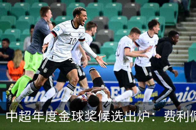 中超年度金球奖候选出炉：费利佩领衔，张玉宁、王钰栋在列