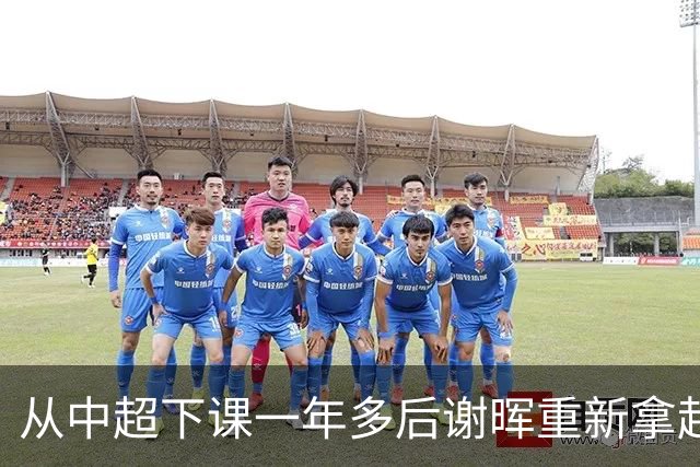 从中超下课一年多后谢晖重新拿起教鞭 没回国内职业队直接赴法国创办青训学院亲自带队