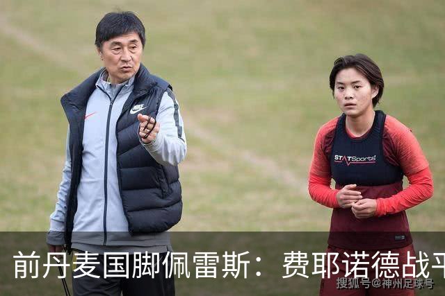 前丹麦国脚佩雷斯：费耶诺德战平埃因霍温看似热闹但质量不高