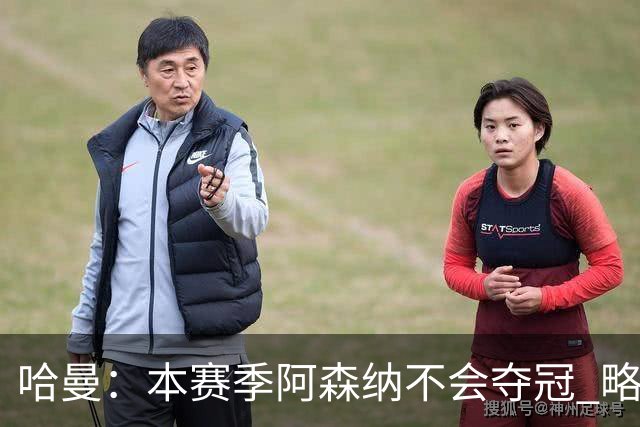 哈曼：本赛季阿森纳不会夺冠 略微看好利物浦