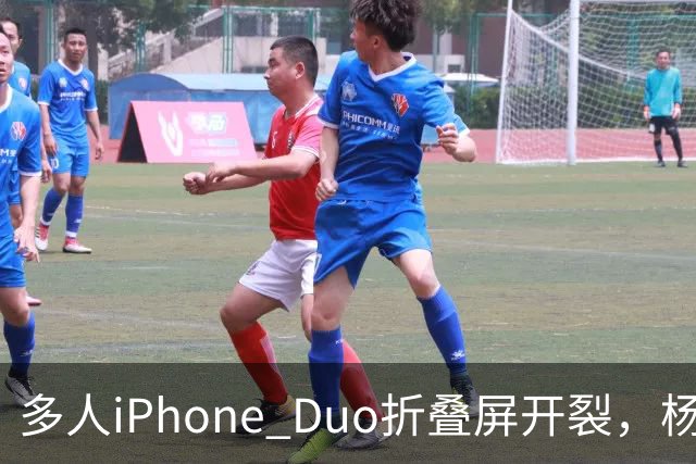 多人iPhone Duo折叠屏开裂，杨长顺徒手撕膜，苹果为啥不等一等
