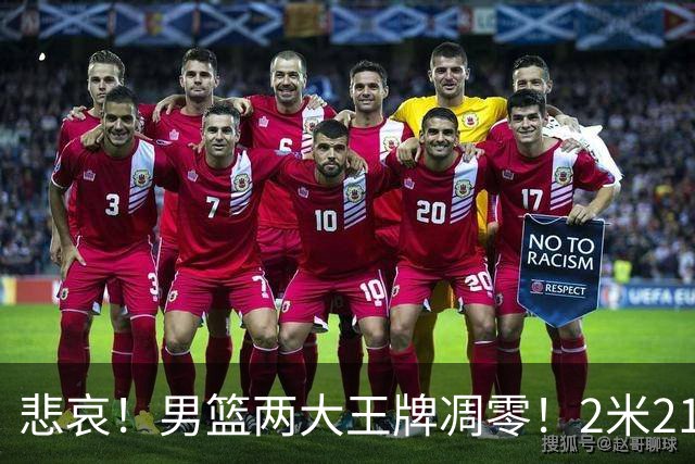 悲哀！男篮两大王牌凋零！2米21小姚明自暴自弃，郭士强还选吗