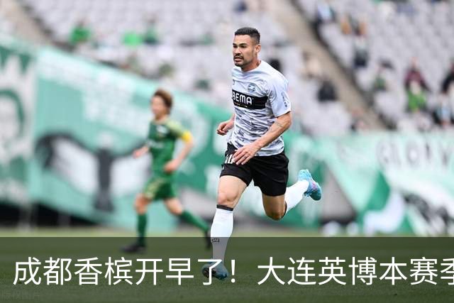 成都香槟开早了！大连英博本赛季打关键战还没有掉链子