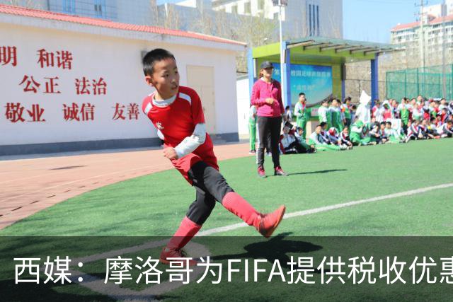 西媒：摩洛哥为FIFA提供税收优惠，力争承办2030世界杯决赛