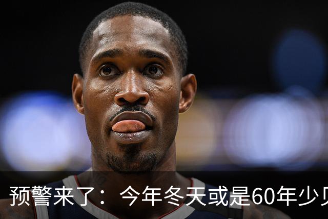 预警来了：今年冬天或是60年少见反常冬，三大特点，大家提早防范
