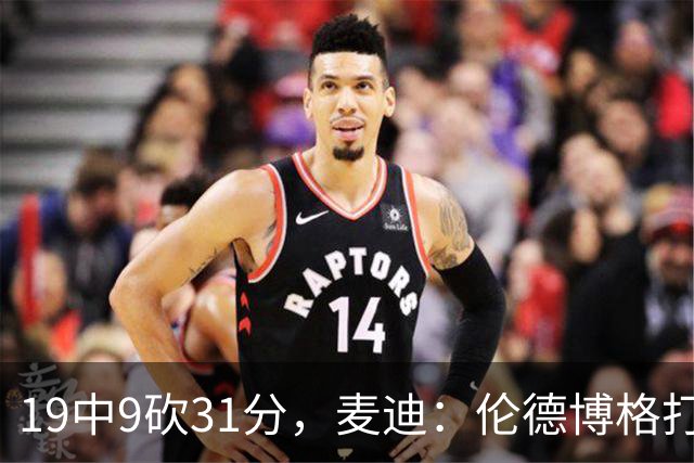 19中9砍31分，麦迪：伦德博格打得像老将
