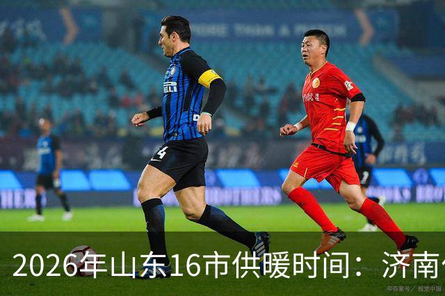2026年山东16市供暖时间：济南什么时候开始供暖？