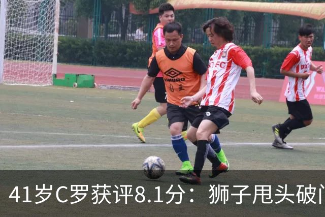 41岁C罗获评8.1分：狮子甩头破门，现场视角还原，太丝滑了