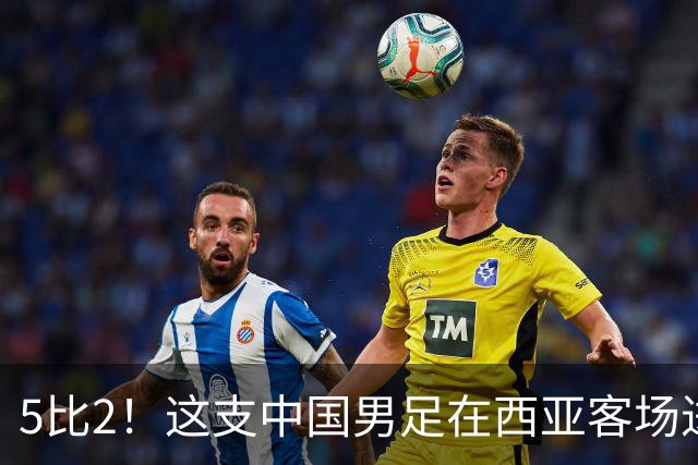 5比2！这支中国男足在西亚客场进攻多点开花大胜沙特，值得期待